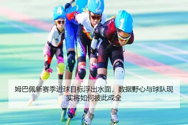 姆巴佩新赛季进球目标浮出水面，数据野心与球队现实将如何彼此成全 - jiuyou sports